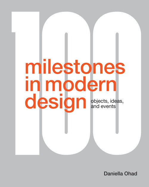 100 Milestones in Modern Design (Objects, Ideas, and Events) by Daniella Ohad, 9781577159032