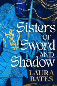 Sisters of Sword and Shadow (A fierce YA fantasy challenging the legend of the knights) by Laura Bates, 9781398520042