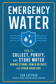 Emergency Water (How to Collect, Purify, and Store Water During Storms, Power Outages, and Other Disasters) by Sam Coffman, 9781635866070