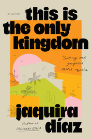 This Is the Only Kingdom (A Novel) by Jaquira Díaz, 9781643757346