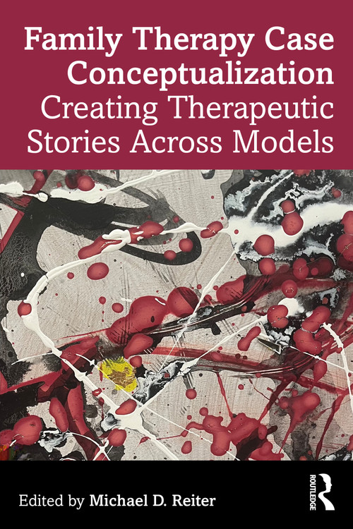Family Therapy Case Conceptualization (Creating Therapeutic Stories Across Models) by Michael D. Reiter, 9781041131847