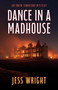 Dance in a Madhouse (A Novel) by Jess Wright, 9781646049325