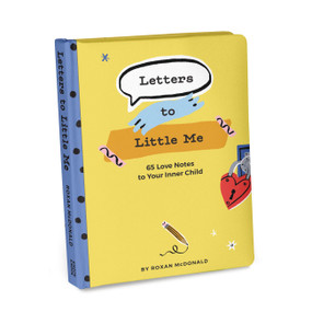 Letters to Little Me (65 Love Notes to Your Inner Child) by Roxan McDonald, 9781683494874