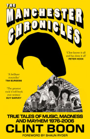 The Manchester Chronicles (True Tales of Music, Madness and Mayhem 1976 - 2006) by Clint Boon, 9781800962828