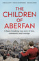 The Children of Aberfan (A heart-breaking true story of loss, community and courage) by Sue Elliott, Bevan Jones, Steve Humphries, 9781800963047