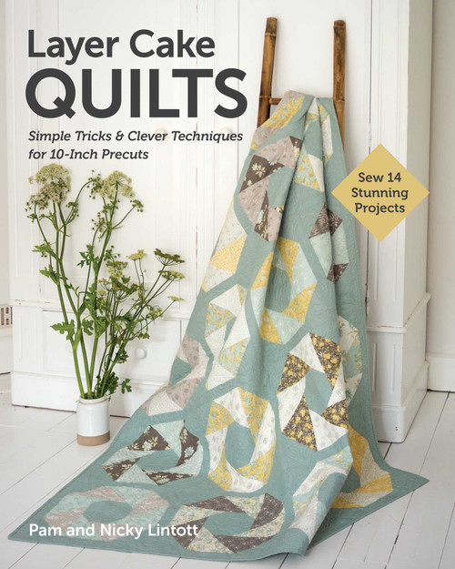 Layer Cake Quilts (Sew 14 Stunning Projects; Simple Tricks & Clever Techniques for 10-Inch Precuts) by Nicky Lintott, Pam Lintott, 9781644037119