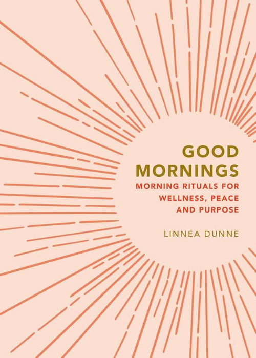 Good Mornings (Morning Rituals for Wellness, Peace and Purpose) by Linnea Dunne, 9781841816814