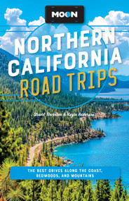 Moon Northern California Road Trips (The Best Drives along the Coast, Redwoods, and Mountains) by Kayla Anderson, Stuart Thornton, Moon Travel Guides, 9798886472349