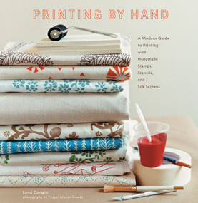 Printing by Hand (A Modern Guide to Printing with Handmade Stamps, Stencils, and Silk Screens) by Lena Corwin, Thayer Photographs, Inc., 9781584796725