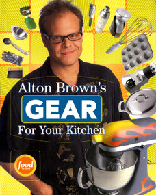 Alton Brown's Gear for Your Kitchen by Alton Brown, 9781584796961