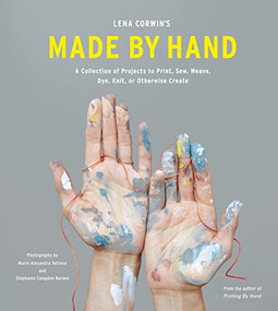 Lena Corwin's Made by Hand (A Collection of Projects to Print, Sew, Weave, Dye, Knit, or Otherwise Create) by Lena Corwin, 9781617690594