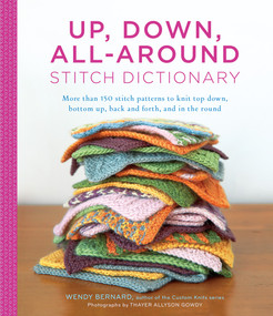 Up, Down, All-Around Stitch Dictionary (More than 150 stitch patterns to knit top down, bottom up, back and forth, and in the round) by Wendy Bernard, 9781617690990