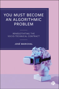 You Must Become an Algorithmic Problem (Renegotiating the Socio-Technical Contract) by José Marichal, 9781529244724