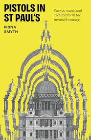 Pistols in St Paul's (Science, music, and architecture in the twentieth century) by Fiona Smyth, 9781807073473
