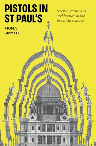 Pistols in St Paul's (Science, music, and architecture in the twentieth century) by Fiona Smyth, 9781807073473