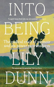 Into being (The radical craft of memoir and its power to transform) by Lily Dunn, 9781526179272