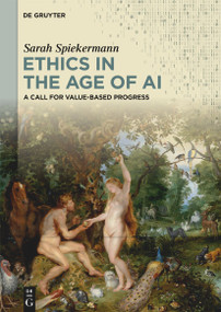 Ethics in the Age of AI (A Call for Value-Based Progress) by Sarah Spiekermann-Hoff, 9783111677637