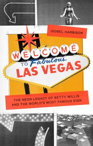 Welcome to Fabulous Las Vegas (The neon legacy of Betty Willis and the world's most famous sign) by Isobel Harbison, 9781526179227