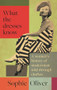 What the dresses know (A women's history of modernism told through clothes) by Sophie Oliver, 9781526180520