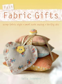 Fast Fabric Gifts (Scrap Fabric Style, Small Scale Sewing, Thrifty Chic) by Sally Southern, 9781446311073
