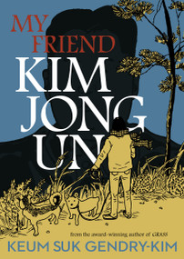 My Friend Kim Jong Un by Keum Suk Gendry-Kim, Janet Hong, 9781770468221