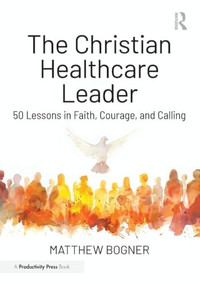 The Christian Healthcare Leader (50 Lessons in Faith, Courage, and Calling) by Matthew Bogner, 9781041294849