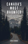 Canada's Most Haunted (Ghostly Tales and Paranormal Encounters Across the Great White North) by Ian Gibbs, 9781771514606