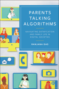 Parents Talking Algorithms (Navigating Datafication and Family Life in Digital Societies) by Ranjana Das, 9781529241020