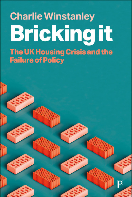 Bricking It (The UK Housing Crisis and the Failure of Policy) by Charlie Winstanley, 9781447377054