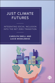 Just Climate Futures (Integrating Social Inclusion Into the Net Zero Transition) by Carolyn Snell, Lucie Middlemiss, Kelli Kennedy, Emily Morrison, Anne Owen, Samanthi Theminimulle, Tania Carregha, Yekaterina Chzhen, 9781529239881