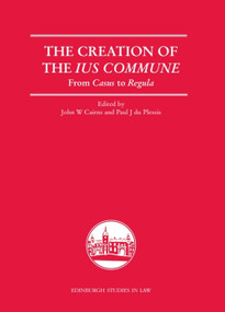 The Creation of the Ius Commune (From Casus to Regula) by John W. Cairns, Paul J. du Plessis, 9781399571944