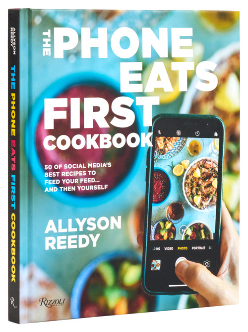 The Phone Eats First Cookbook (50 of Social Media's Best Recipes to Feed Your Feed . . . and Then Yourself) by Allyson Reedy, Snejana Andreeva, 9780789346919