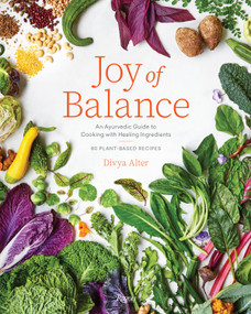 Joy of Balance - An Ayurvedic Guide to Cooking with Healing Ingredients (80 Plant-Based Recipes) by Divya Alter, 9780789347152