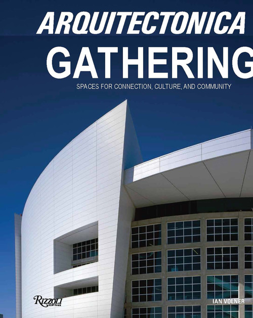 Arquitectonica Gathering (Spaces for Connection, Culture, and Community) by Bernardo Fort-Brescia, Raymond Fort, Ian Volner, 9780847876761