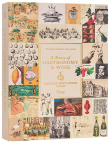 A Story of Gastronomy & Wine (Château Haut-Brion Library) by HRH Prince Robert of Luxembourg, Pedro Corrêa do Lago, 9780847877638