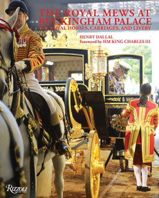 The Royal Mews at Buckingham Palace (The Royal Horses, Carriages, and Livery) by Henry Dallal, King Charles III, 9780847877119