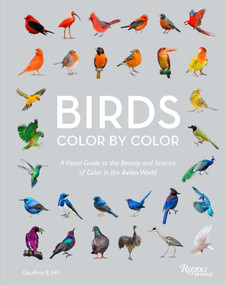 Birds Color by Color (A Visual Guide to the Beauty and Science of Color in the Avian World) by Geoffrey E. Hill, 9780789346834
