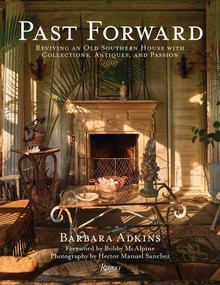 Past Forward (Reviving an Old Southern House with Collections, Antiques, and Passion) by Barbara Adkins, Bobby McAlpine, Susan Sully, Hector Sanchez, 9780847877195