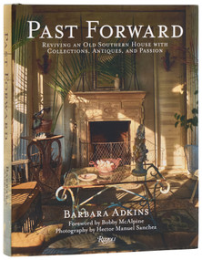 Past Forward (Reviving an Old Southern House with Collections, Antiques, and Passion) by Barbara Adkins, Bobby McAlpine, Susan Sully, Hector Sanchez, 9780847877195