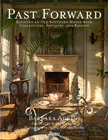Past Forward (Reviving an Old Southern House with Collections, Antiques, and Passion) by Barbara Adkins, Bobby McAlpine, Susan Sully, Hector Sanchez, 9780847877195