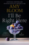 I'll Be Right Here (A Novel) by Amy Bloom, 9781984801746