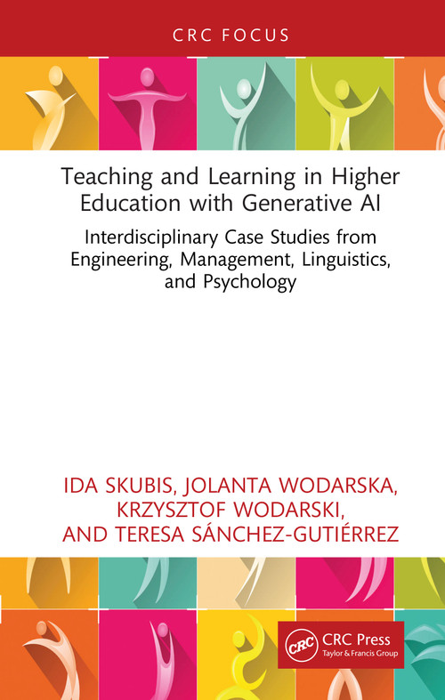 Teaching and Learning in Higher Education with Generative AI by Ida Skubis, Krzysztof Wodarski, Jolanta Wodarska, Teresa Sanchez-Gutierrez, 9781041350910