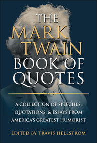 The Mark Twain Book of Quotes (A Collection of Speeches, Quotations, Essays and Advice from the Father of American Literature) by Travis Hellstrom, 9781961293649