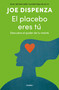 El placebo eres tú / You Are the Placebo: Making Your Mind Matter (Spanish Edition) by Joe Dispenza, 9798890988263