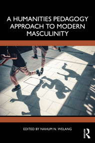 A Humanities Pedagogy Approach to Modern Masculinity by Nahum N. Welang, 9781041116646