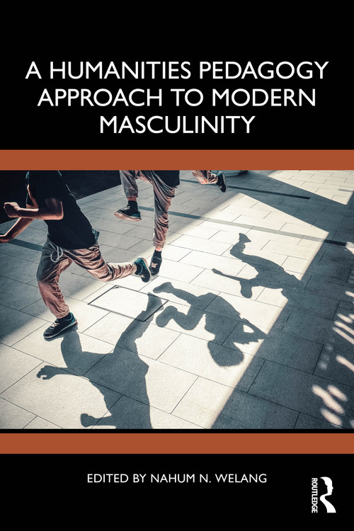 A Humanities Pedagogy Approach to Modern Masculinity by Nahum N. Welang, 9781041116646