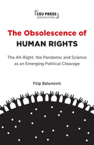 The Obsolescence of Human Rights (The Alt-Right, the Pandemic and Science as an Emerging Political Cleavage) by Filip Balunović, Andrey Makarychev, 9789048575756