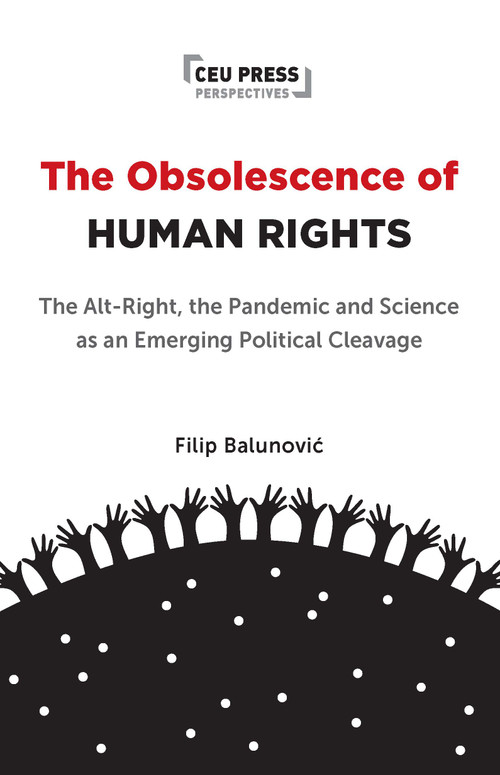 The Obsolescence of Human Rights (The Alt-Right, the Pandemic and Science as an Emerging Political Cleavage) by Filip Balunović, Andrey Makarychev, 9789048575756