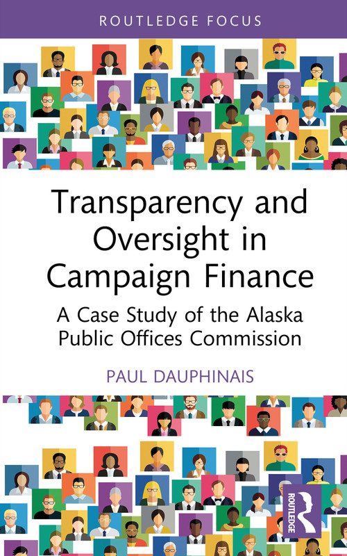 Transparency and Oversight in Campaign Finance (A Case Study of the Alaska Public Offices Commission) by Paul Dauphinais, 9781041319030