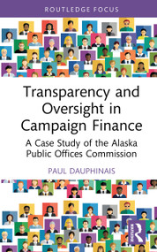 Transparency and Oversight in Campaign Finance (A Case Study of the Alaska Public Offices Commission) by Paul Dauphinais, 9781041319030